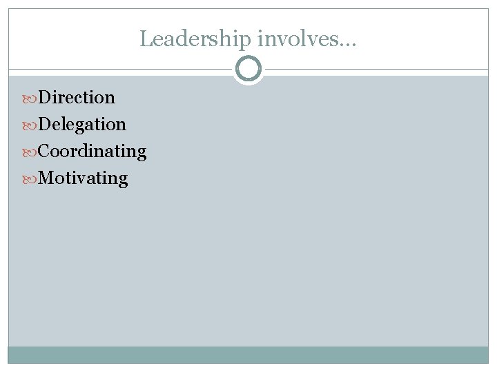 Leadership involves… Direction Delegation Coordinating Motivating 