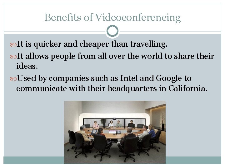 Benefits of Videoconferencing It is quicker and cheaper than travelling. It allows people from