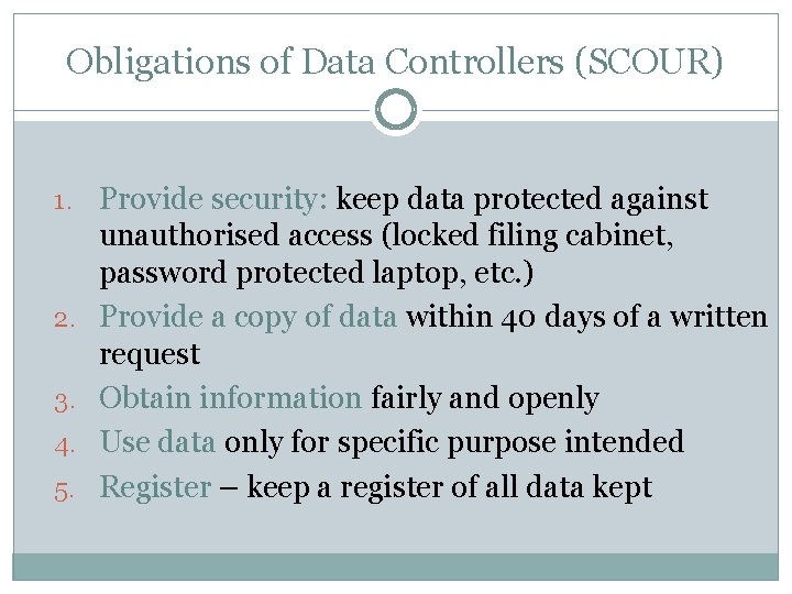 Obligations of Data Controllers (SCOUR) 1. Provide security: keep data protected against 2. 3.