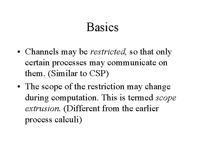 Basics • Channels may be restricted, so that only certain processes may communicate on