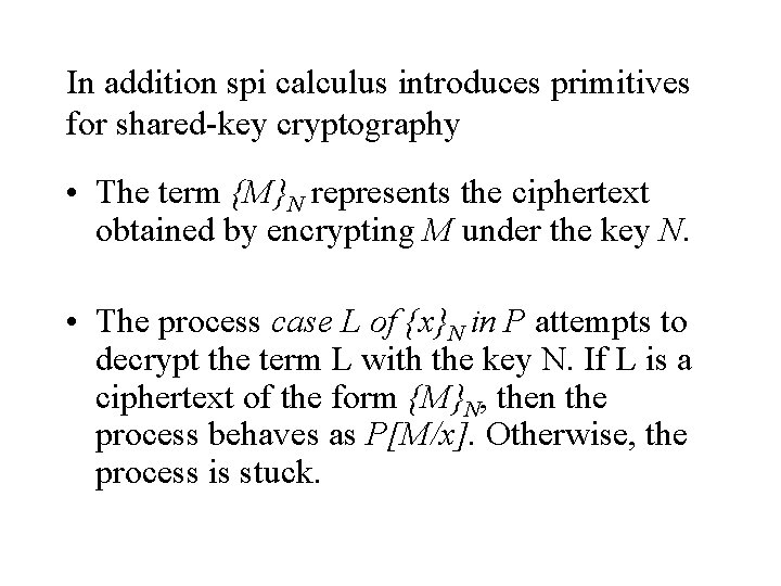 In addition spi calculus introduces primitives for shared-key cryptography • The term {M}N represents