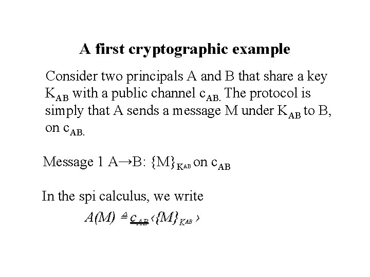 A first cryptographic example Consider two principals A and B that share a key