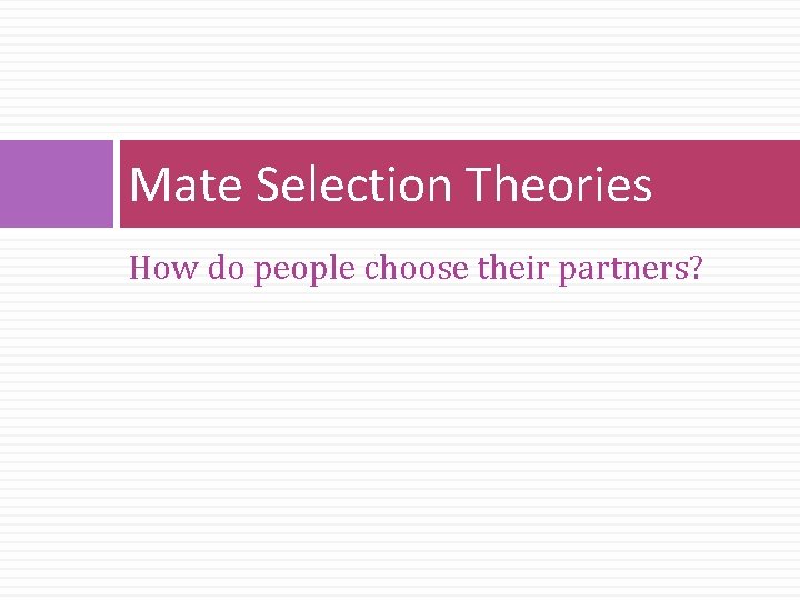 Mate Selection Theories How do people choose their partners? 
