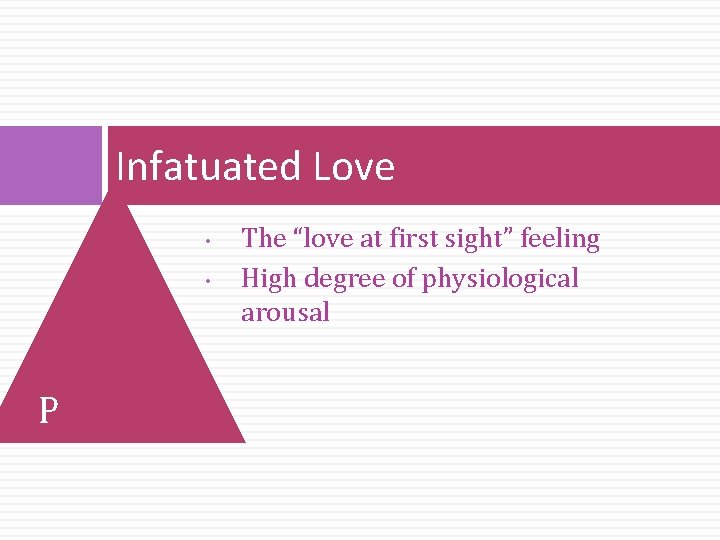 Infatuated Love • • P The “love at first sight” feeling High degree of