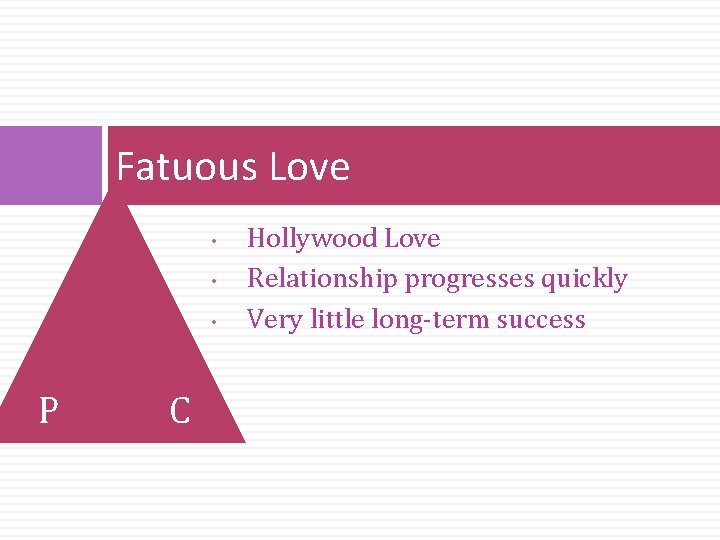 Fatuous Love • • • P C Hollywood Love Relationship progresses quickly Very little