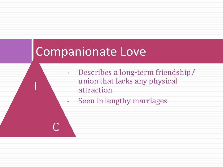 Companionate Love • I • C Describes a long-term friendship/ union that lacks any