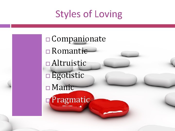 Styles of Loving Companionate Romantic Altruistic Egotistic Manic Pragmatic 