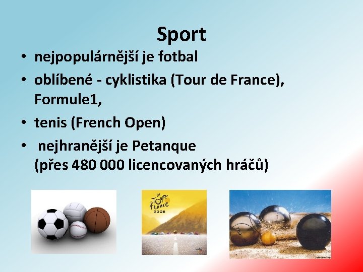 Sport • nejpopulárnější je fotbal • oblíbené - cyklistika (Tour de France), Formule 1,