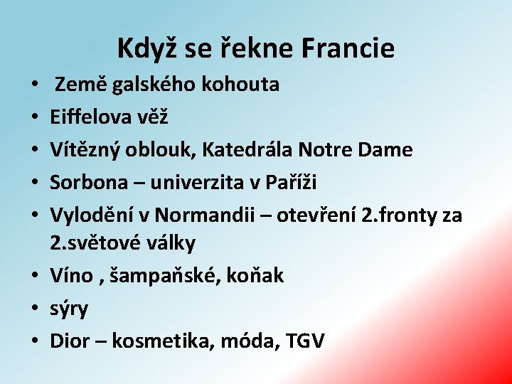 Když se řekne Francie Země galského kohouta Eiffelova věž Vítězný oblouk, Katedrála Notre Dame
