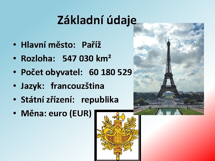Základní údaje • • • Hlavní město: Paříž Rozloha: 547 030 km² Počet obyvatel: