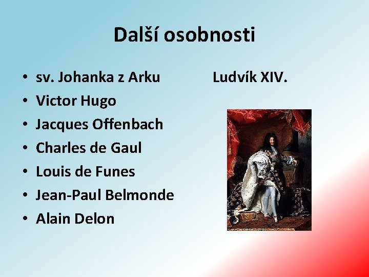 Další osobnosti • • sv. Johanka z Arku Ludvík XIV. Victor Hugo Jacques Offenbach