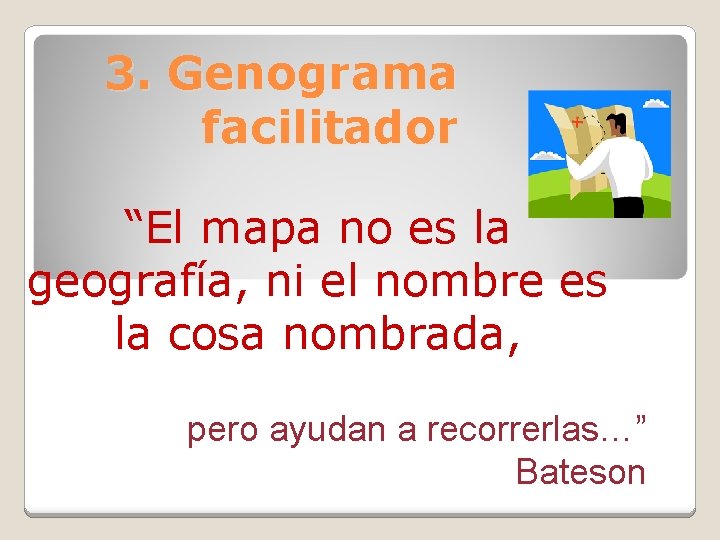 3. Genograma facilitador “El mapa no es la geografía, ni el nombre es la