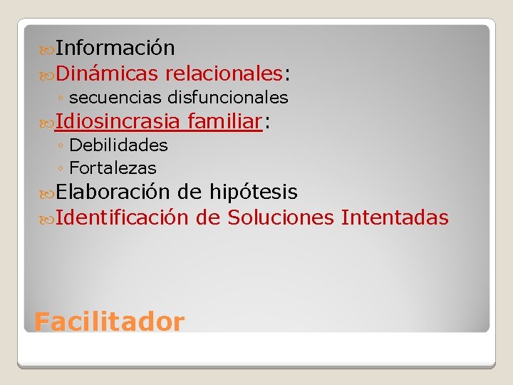  Información Dinámicas relacionales: ◦ secuencias disfuncionales Idiosincrasia ◦ Debilidades ◦ Fortalezas Elaboración familiar: