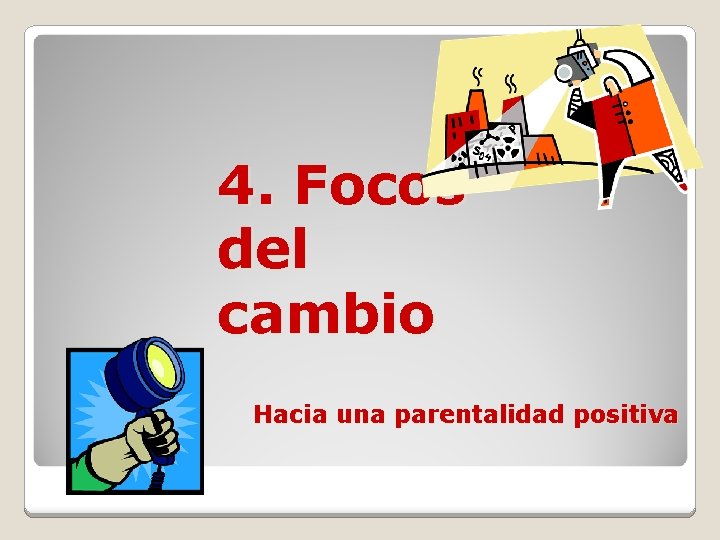 4. Focos del cambio Hacia una parentalidad positiva 