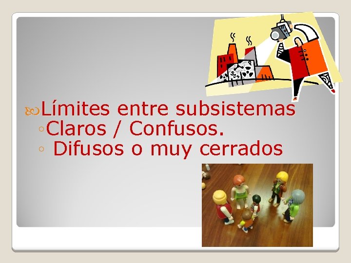  Límites entre subsistemas ◦ Claros / Confusos. ◦ Difusos o muy cerrados 