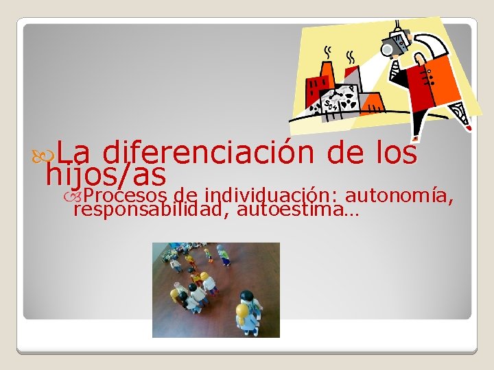  La diferenciación de los hijos/as Procesos de individuación: autonomía, responsabilidad, autoestima… 