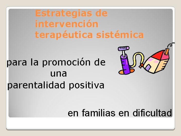 Estrategias de intervención terapéutica sistémica para la promoción de una parentalidad positiva en familias