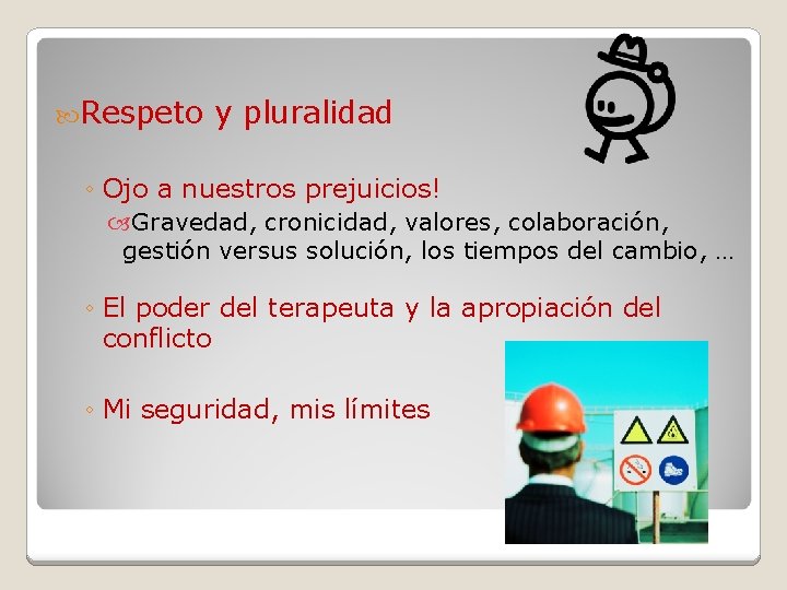  Respeto y pluralidad ◦ Ojo a nuestros prejuicios! Gravedad, cronicidad, valores, colaboración, gestión