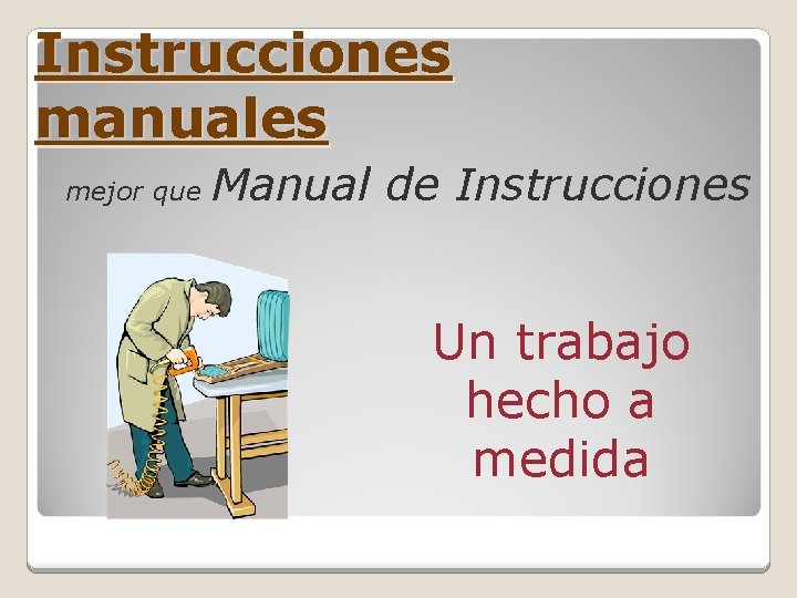 Instrucciones manuales mejor que Manual de Instrucciones Un trabajo hecho a medida 