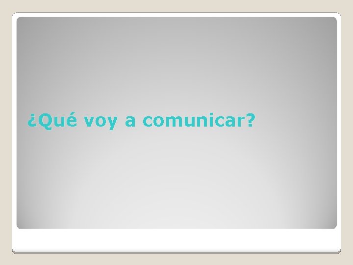 ¿Qué voy a comunicar? 