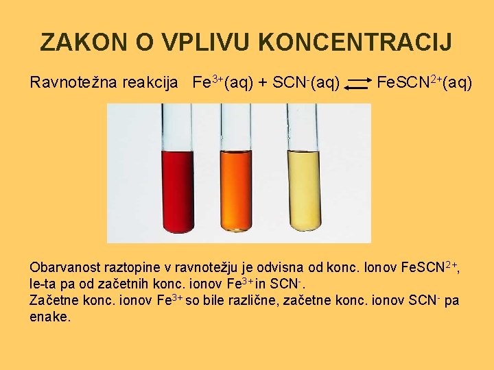 ZAKON O VPLIVU KONCENTRACIJ Ravnotežna reakcija Fe 3+(aq) + SCN-(aq) Fe. SCN 2+(aq) Obarvanost
