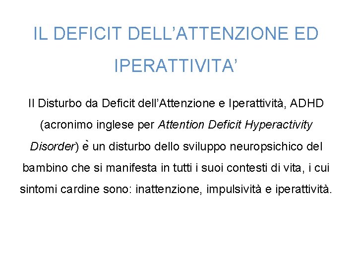 IL DEFICIT DELL’ATTENZIONE ED IPERATTIVITA’ Il Disturbo da Deficit dell’Attenzione e Iperattività, ADHD (acronimo