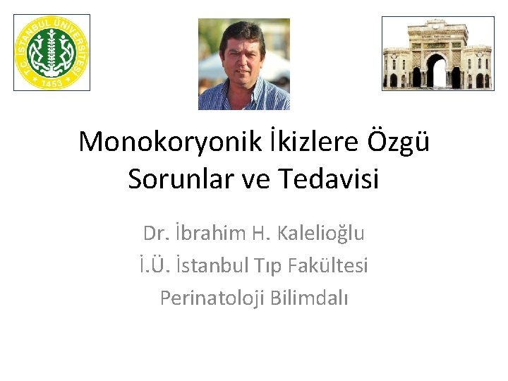 Monokoryonik İkizlere Özgü Sorunlar ve Tedavisi Dr. İbrahim H. Kalelioğlu İ. Ü. İstanbul Tıp