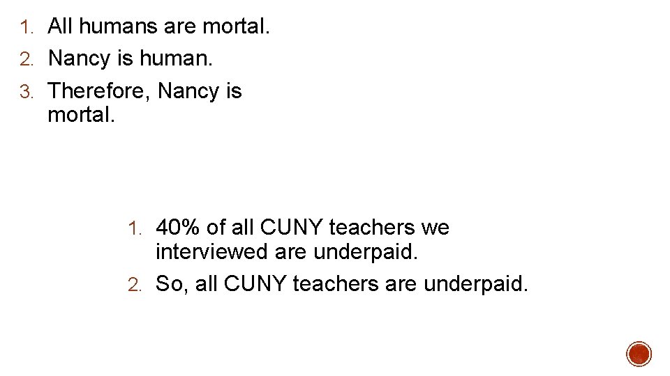 1. All humans are mortal. 2. Nancy is human. 3. Therefore, Nancy is mortal.