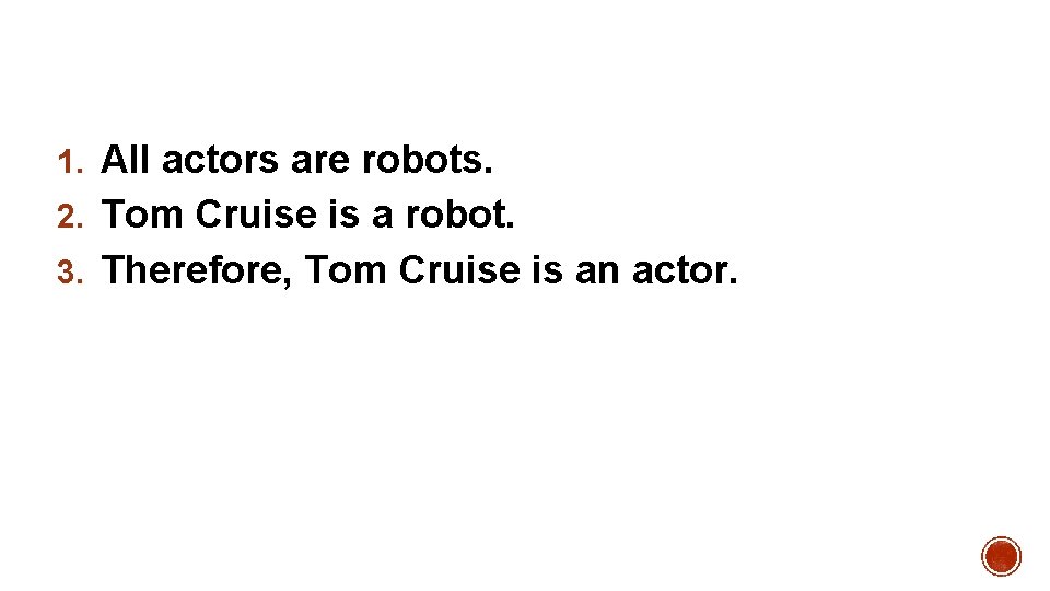 1. All actors are robots. 2. Tom Cruise is a robot. 3. Therefore, Tom