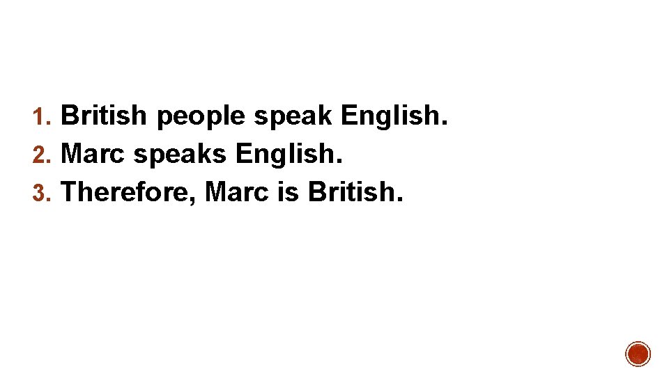 1. British people speak English. 2. Marc speaks English. 3. Therefore, Marc is British.