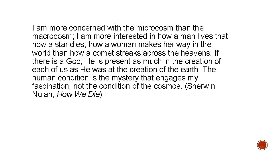 I am more concerned with the microcosm than the macrocosm; I am more interested