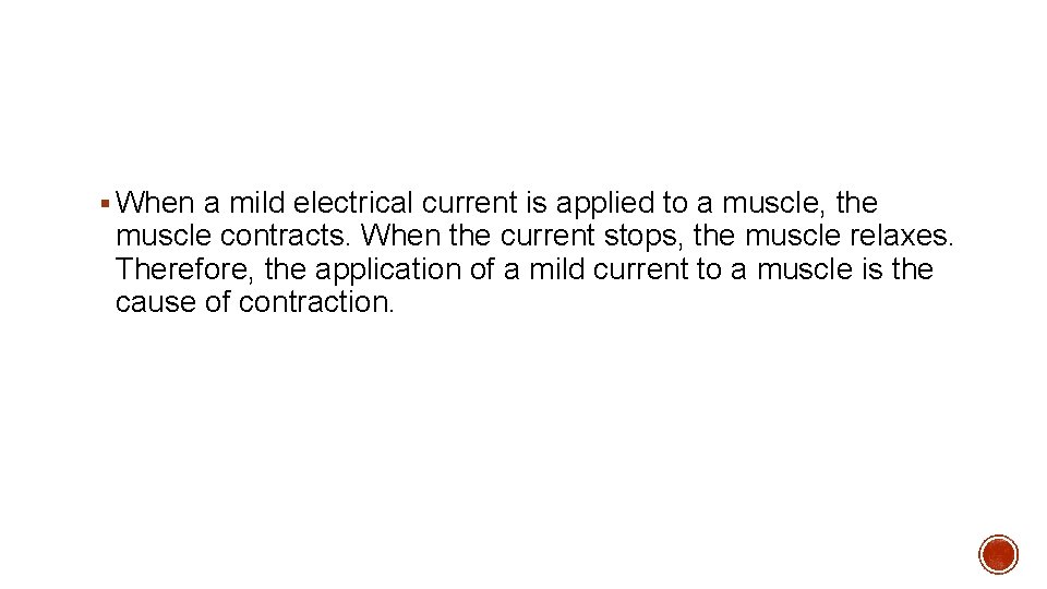 § When a mild electrical current is applied to a muscle, the muscle contracts.