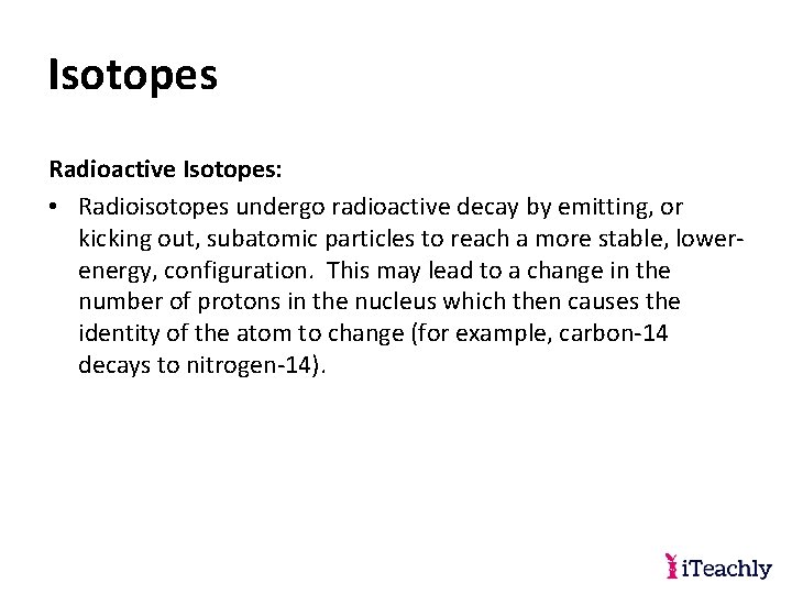 Isotopes Radioactive Isotopes: • Radioisotopes undergo radioactive decay by emitting, or kicking out, subatomic