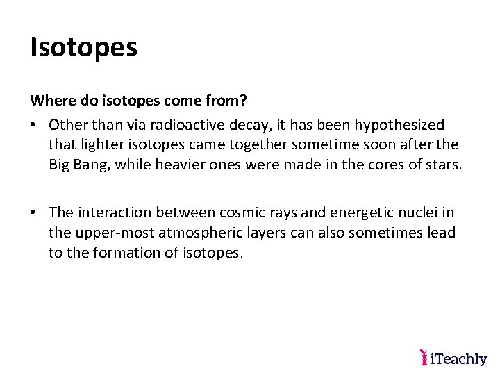 Isotopes Where do isotopes come from? • Other than via radioactive decay, it has