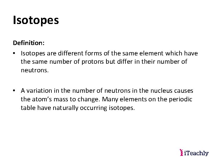 Isotopes Definition: • Isotopes are different forms of the same element which have the