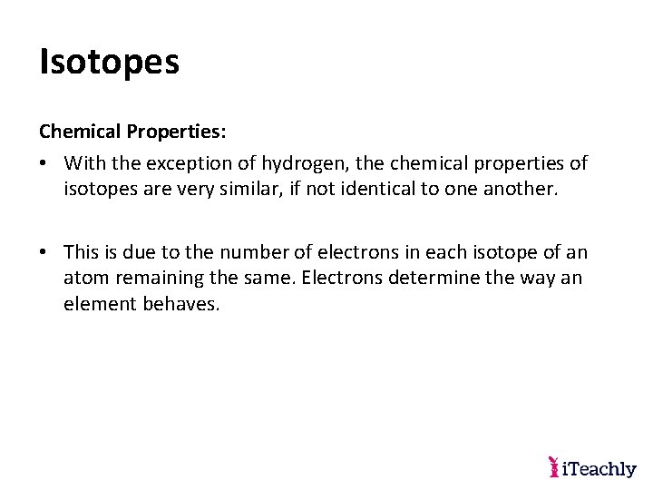 Isotopes Chemical Properties: • With the exception of hydrogen, the chemical properties of isotopes