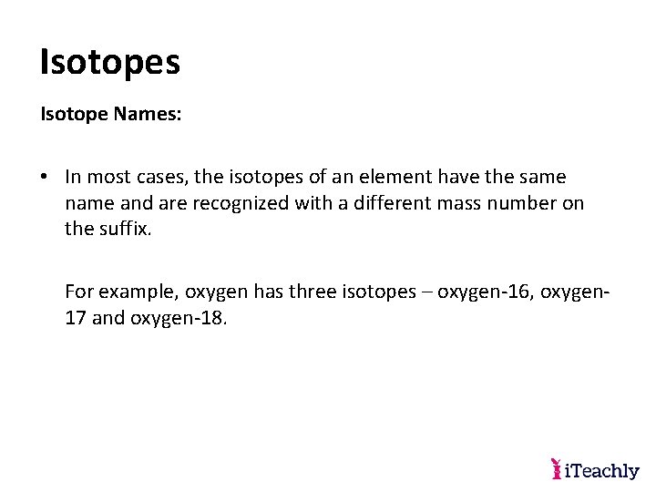 Isotopes Isotope Names: • In most cases, the isotopes of an element have the
