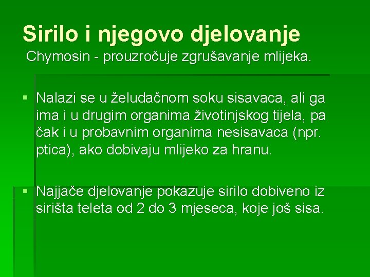 Sirilo i njegovo djelovanje Chymosin - prouzročuje zgrušavanje mlijeka. § Nalazi se u želudačnom