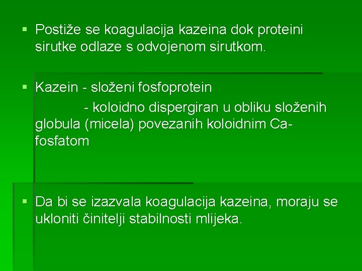 § Postiže se koagulacija kazeina dok proteini sirutke odlaze s odvojenom sirutkom. § Kazein