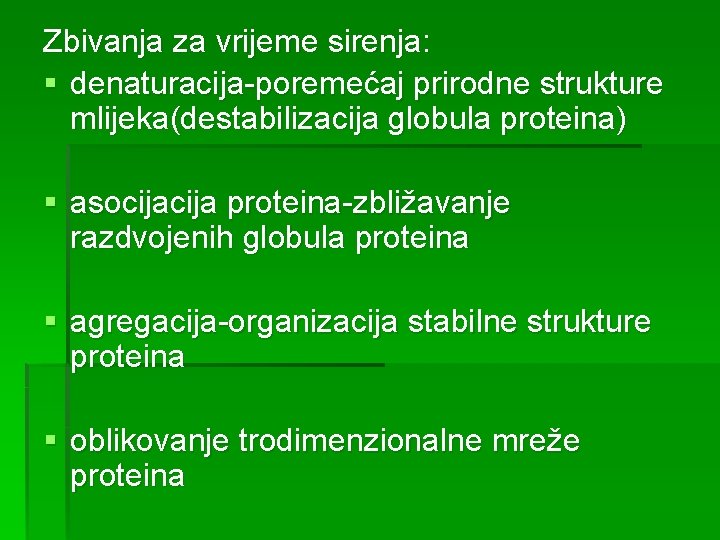 Zbivanja za vrijeme sirenja: § denaturacija-poremećaj prirodne strukture mlijeka(destabilizacija globula proteina) § asocija proteina-zbližavanje