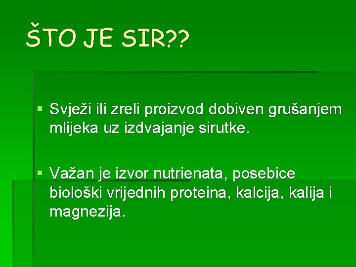 ŠTO JE SIR? ? § Svježi ili zreli proizvod dobiven grušanjem mlijeka uz izdvajanje