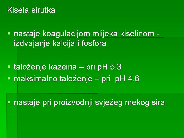 Kisela sirutka § nastaje koagulacijom mlijeka kiselinom izdvajanje kalcija i fosfora § taloženje kazeina