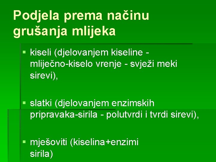 Podjela prema načinu grušanja mlijeka § kiseli (djelovanjem kiseline - mliječno-kiselo vrenje - svježi