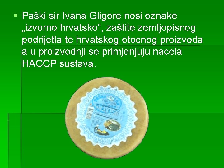 § Paški sir Ivana Gligore nosi oznake „izvorno hrvatsko“, zaštite zemljopisnog podrijetla te hrvatskog