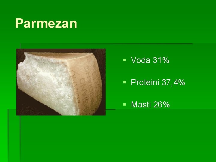 Parmezan § Voda 31% § Proteini 37, 4% § Masti 26% 