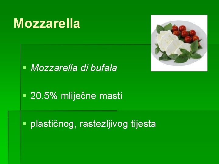 Mozzarella § Mozzarella di bufala § 20. 5% mliječne masti § plastičnog, rastezljivog tijesta