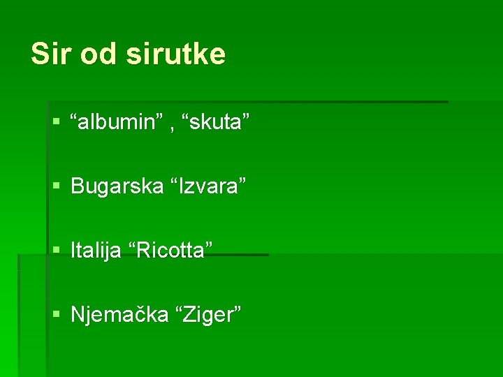 Sir od sirutke § “albumin” , “skuta” § Bugarska “Izvara” § Italija “Ricotta” §