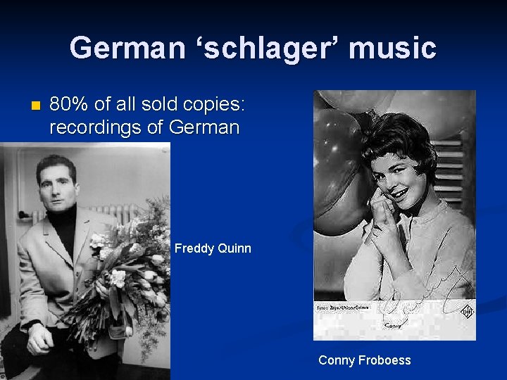 German ‘schlager’ music n 80% of all sold copies: recordings of German ‘schlager’ Freddy