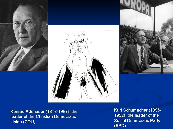 Konrad Adenauer (1876 -1967), the leader of the Christian Democratic Union (CDU) Kurt Schumacher