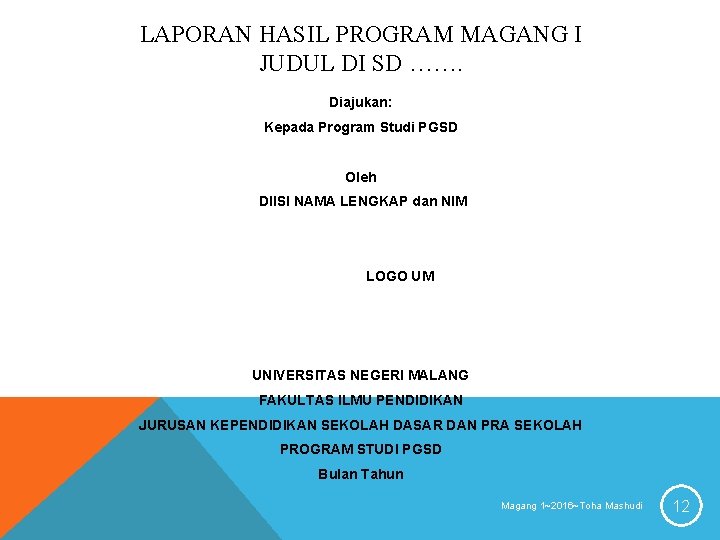 LAPORAN HASIL PROGRAM MAGANG I JUDUL DI SD ……. Diajukan: Kepada Program Studi PGSD